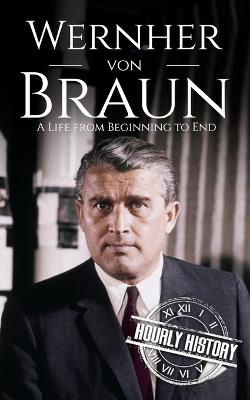 Wernher von Braun: A Life from Beginning to End - Hourly History - cover