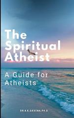 The Spiritual Atheist: A Guide for Atheists