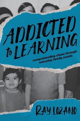 Addicted to learning: comprehending chaos through everyday family events - Ray Lozano - cover