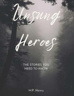 Unsung Heroes: The Stories You Need to Know - M P Henry - cover