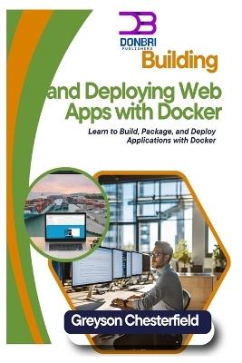 Building and Deploying Web Apps with Docker: Learn to Build, Package, and Deploy Applications with Docker - Greyson Chesterfield - cover