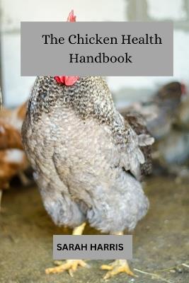 The chicken health handbook: Guide to raising backyard chickens - Sarah Harris - cover