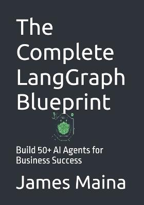 The Complete LangGraph Blueprint: Build 50+ AI Agents for Business Success - James Karanja Maina - cover