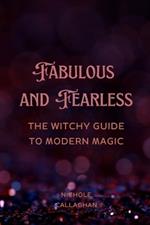 Fabulous and Fearless: The Witchy Guide to Modern Magic