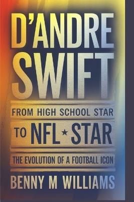 D'Andre Swift: From High School Star to NFL Star- The Evolution of a Football Icon - Benny M Williams - cover