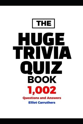 HUGE TRIVIA BOOK - 1,002 Questions and Answers - Elliot Carruthers - cover