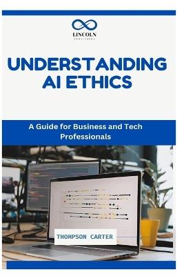 Understanding AI Ethics: A Guide for Business and Tech Professionals - Thompson Carter - cover