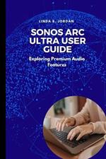 Sonos Arc Ultra User Guide: Exploring Premium Audio Features