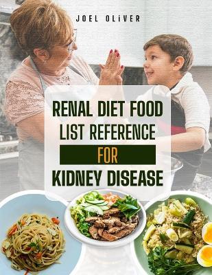 Renal Diet Food List Reference for Kidney Disease: The Complete Guide to Kidney-Friendly Foods, Nutritional Strategies, and Recipes for Managing Chronic Kidney Disease - Joel Oliver - cover