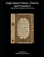 Anglo-Saxon Poems, Charms, and Proverbs 5: Original Texts, Translations, and Word Lists