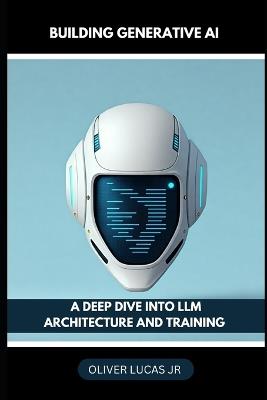 Building Generative AI: A Deep Dive Into LLM Architecture And Training - Oliver Lucas - cover