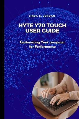 Hyte Y70 Touch User Guide: Customizing Your computer for Performance - Linda B Jordan - cover
