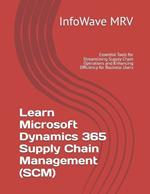 Learn Microsoft Dynamics 365 Supply Chain Management (SCM): Essential Tools for Streamlining Supply Chain Operations and Enhancing Efficiency for Business Users