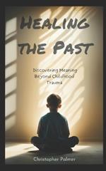 Healing the Past: Discovering Meaning Beyond Childhood Trauma