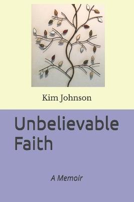 Unbelievable Faith: A Memoir - Kim Johnson - cover