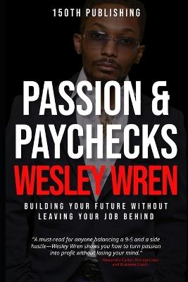 Passion & Paychecks: Building Your Future Without Leaving Your Job Behind - Wesley Wren - cover