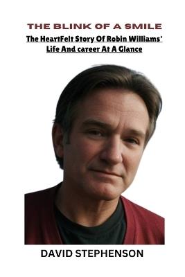 The Blink of a Smile: The Heartfelt Story of Robin Williams' Life and Career At A Glance - David Stephenson - cover