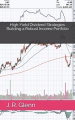 High-Yield Dividend Strategies: Building a Robust Income Portfolio