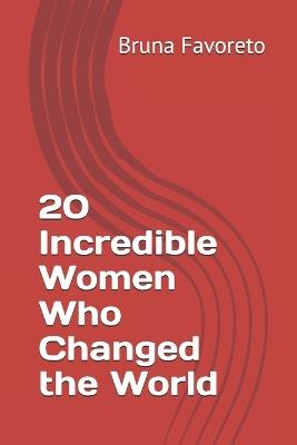 20 Incredible Women Who Changed the World - Bruna Favoreto - cover