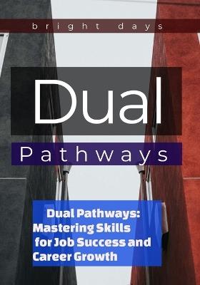 Dual Pathways: Mastering Skills for Job Success and Career Growth - Bright Days - cover