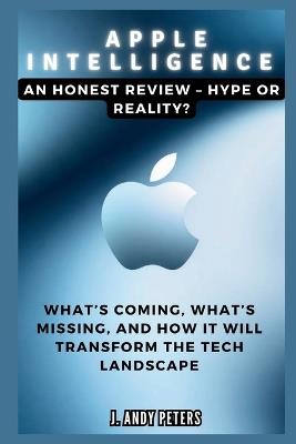 Apple Intelligence: An Honest Review - Hype or Reality? - J Andy Peters - cover