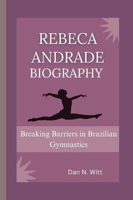 Rebeca Andrade: Breaking Barriers in Brazilian Gymnastics - Dan N Witt - cover