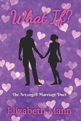 What If?: The Arranged Marriage Duet - Elizabeth Mann - cover