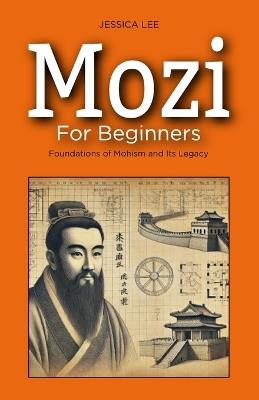 Mozi for Beginners: Foundations of Mohism and Its Legacy - Jessica Lee - cover