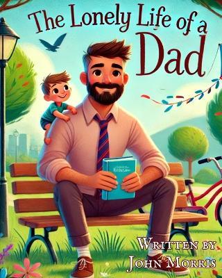 The Lonely Life of A Dad - John Morris - cover