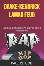 Drake-Kendrick Lamar Feud: Exploring Allegations Surrounding Not Like Us