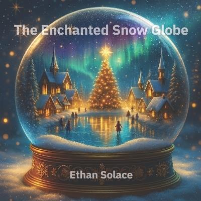 The Enchanted Snow Globe - Ethan Solace - cover