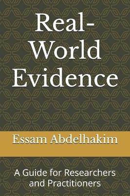 Real-World Evidence: A Guide for Researchers and Practitioners - Essam Abdelhakim - cover