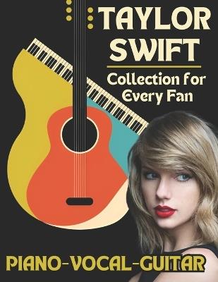 Taylor Swift Piano-Vocal-Guitar Collection for Every Fan: The Complete Songbook for Fans and Musicians - Dexter Artman - cover