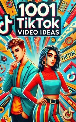 1001 TikTok Video Ideas: From Awkward Dances to Viral Chances - Paul Murphy - cover