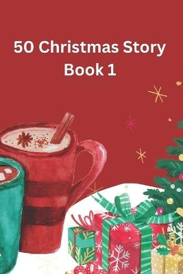 50 Christmas Story Book 1: a Christmas story Christmas, a Christmas story, a Christmas story Christmas, let the spirit of Christmas fill every home. - Frankie Ruwa - cover