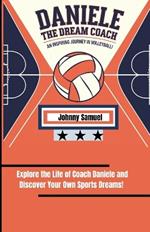 Daniele the Dream Coach: AN INSPIRING JOURNEY IN VOLLEYBALL!: Explore the Life of Coach Daniele and Discover Your Own Sports Dreams!