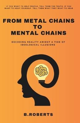 From Metal Chains to Mental Chains: Decoding Reality in a Sea of Woke Deceptions - Beverly Roberts - cover