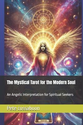 The Mystical Tarot for the Modern Soul: An Angelic Interpretation for Spiritual Seekers - Pete Cossaboon - cover