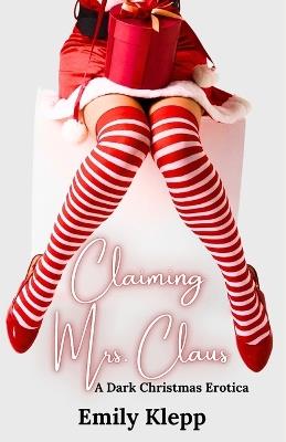Claiming Mrs. Claus: A Dark Christmas Erotica - Emily Klepp - cover
