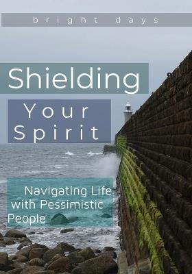 Shielding Your Spirit: Navigating Life with Pessimistic People - Bright Days - cover