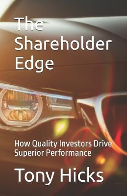 The Shareholder Edge: How Quality Investors Drive Superior Performance - Tony Hicks - cover