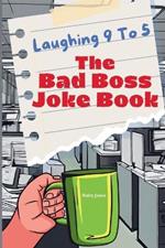 Laughing 9 To 5: The Bad Boss Joke Book: Over 100 Laughs and Memes About Your Job