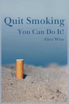Quit Smoking: You Can Do It! - Alice Wise - cover