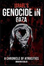 Israel's Genocide in Gaza: A Chronicle of Atrocities