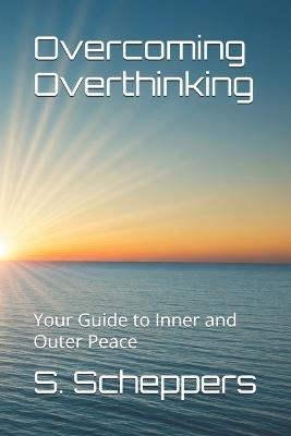 Overcoming Overthinking: Your Guide to Inner and Outer Peace - Segomoco Scheppers - cover