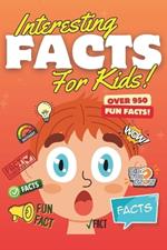 Interesting Facts For Kids: Over 950 Amazing Fun Facts to Fascinate Curious Minds!