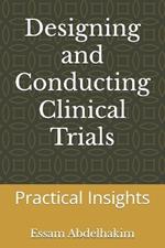 Designing and Conducting Clinical Trials: Practical Insights