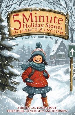 5 Minute Holiday Stories in French and English for Kids: A Bilingual Book about Friendship, Generosity and Kindness - Angela Yuriko Smith - cover