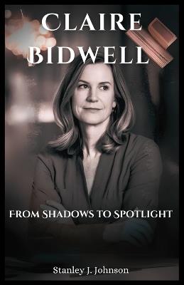 Claire Bidwell: From Shadows to Spotlight - Stanley J Johnson - cover