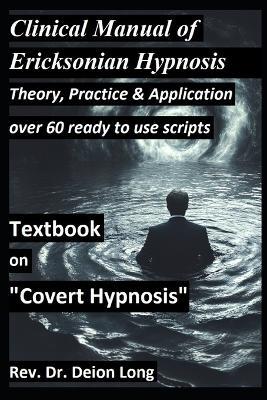 Covert Hypnosis! Clinical Manual of Ericksonian Hypnosis. Over 60 ready to use scripts!: Theory, practice, application of conversational hypnotherapy. For psychologist, therapist, hypnotist, social worker, nurse, doctor, mental health chaplain,, pastors - Deion Long D DIV - cover